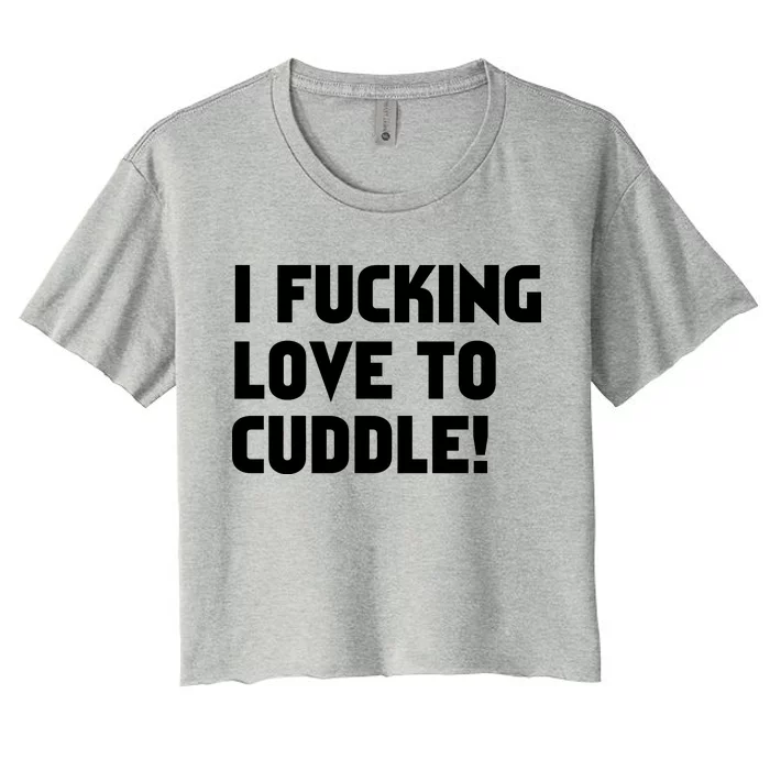 I Fucking Love To Cuddle! Women's Crop Top Tee