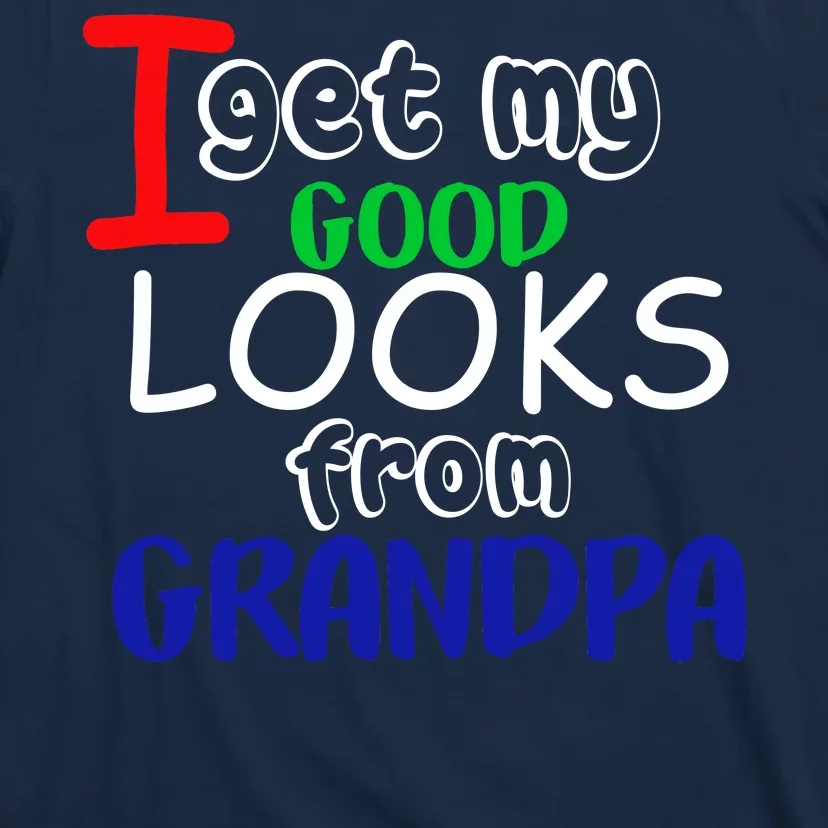 I Get My Looks From Grandpa T-Shirt