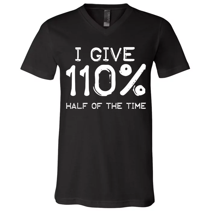 I Give 110 Percent Half Of The Time V-Neck T-Shirt