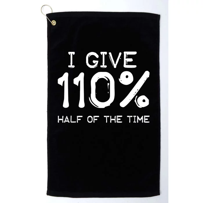 I Give 110 Percent Half Of The Time Platinum Collection Golf Towel