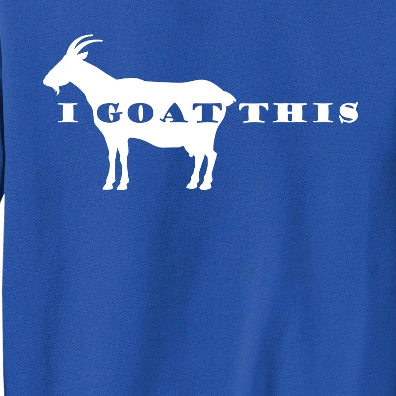 I Goat This Tall Sweatshirt