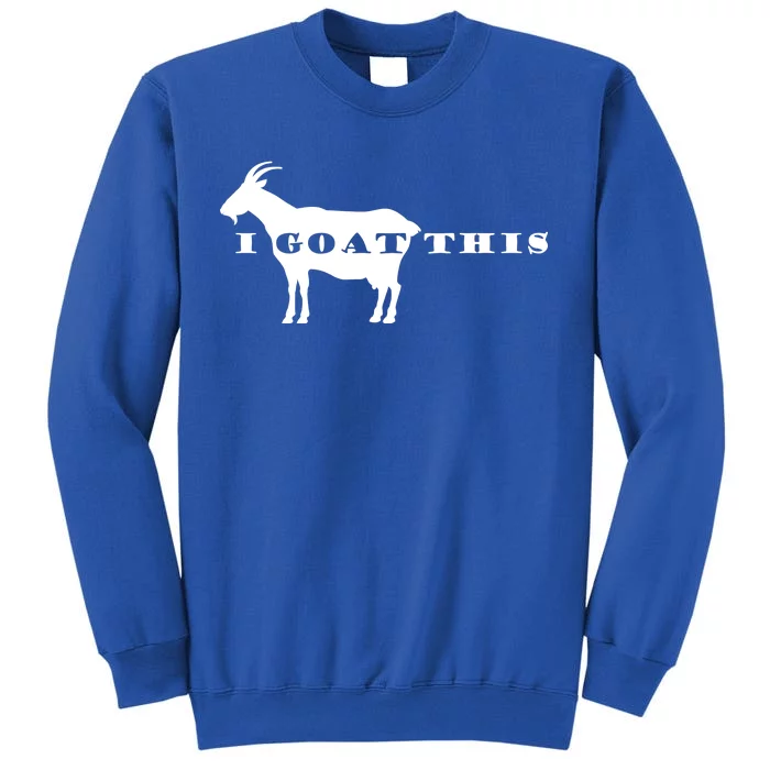 I Goat This Tall Sweatshirt