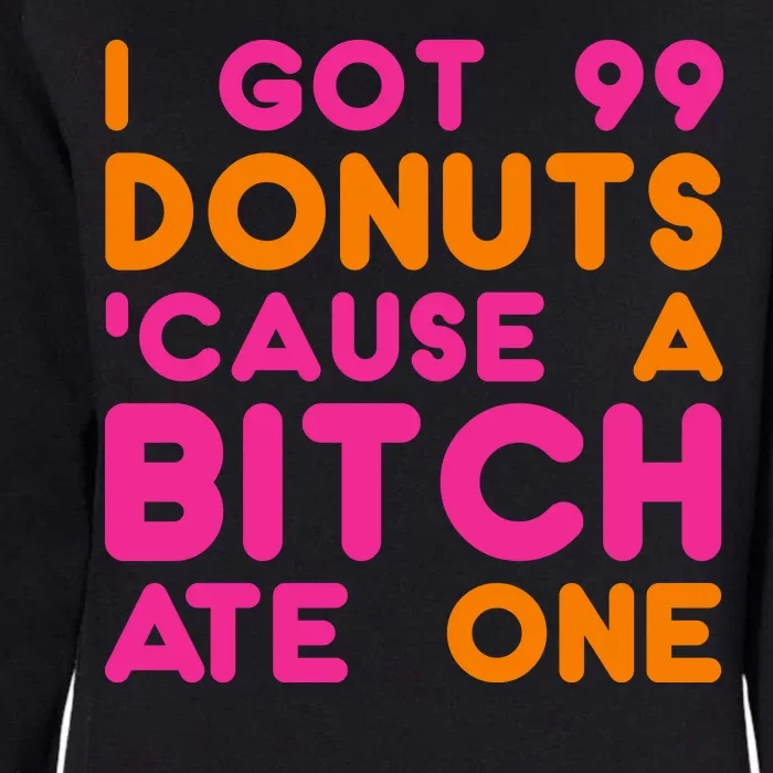 I Got 99 Donuts Cause A B*tch Ate One Womens California Wash Sweatshirt