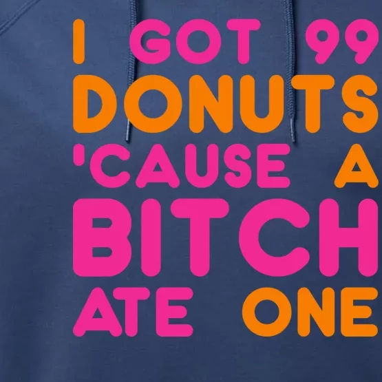 I Got 99 Donuts Cause A B*tch Ate One Performance Fleece Hoodie