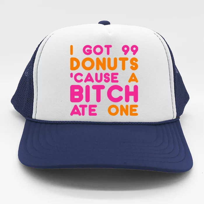 I Got 99 Donuts Cause A B*tch Ate One Trucker Hat