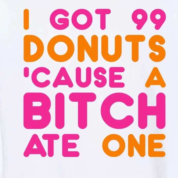 I Got 99 Donuts Cause A B*tch Ate One Garment-Dyed Sweatshirt