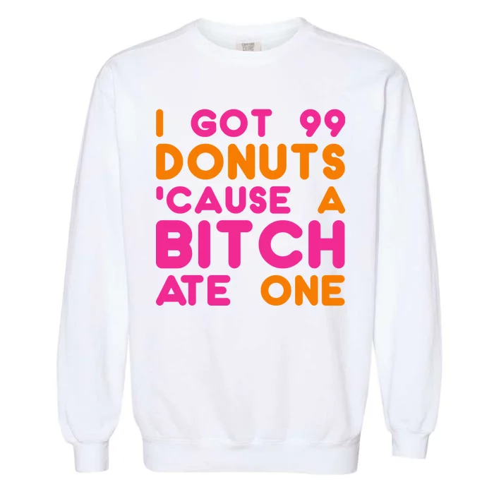 I Got 99 Donuts Cause A B*tch Ate One Garment-Dyed Sweatshirt