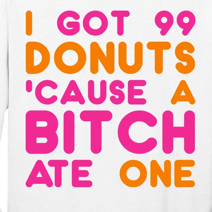 I Got 99 Donuts Cause A B*tch Ate One Long Sleeve Shirt