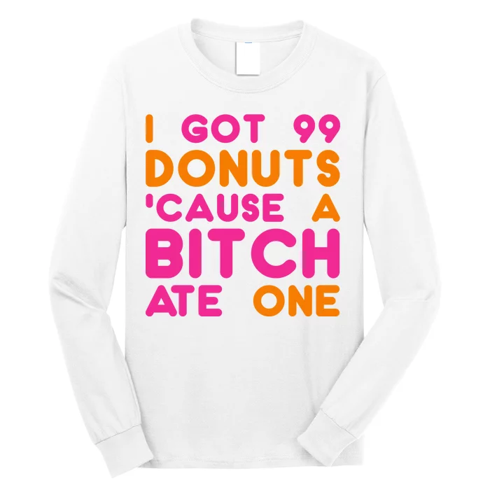 I Got 99 Donuts Cause A B*tch Ate One Long Sleeve Shirt