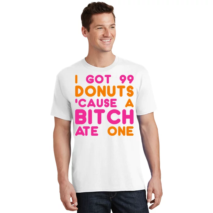 I Got 99 Donuts Cause A B*tch Ate One T-Shirt