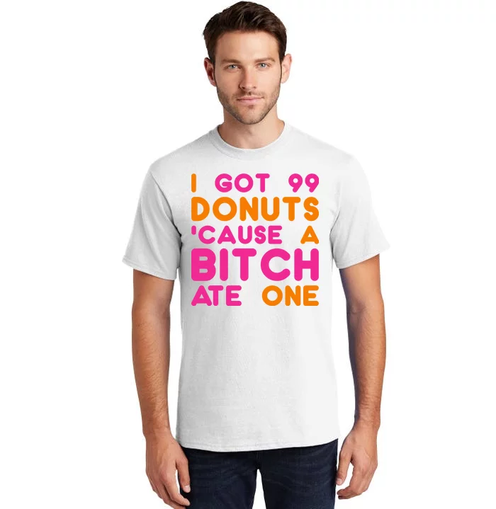 I Got 99 Donuts Cause A B*tch Ate One Tall T-Shirt