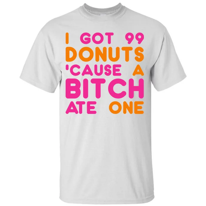 I Got 99 Donuts Cause A B*tch Ate One Tall T-Shirt