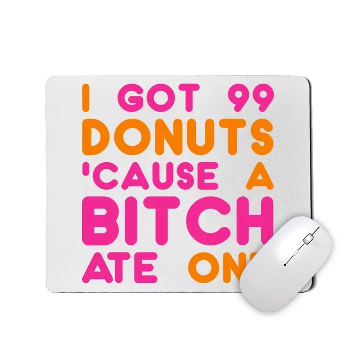 I Got 99 Donuts Cause A B*tch Ate One Mousepad