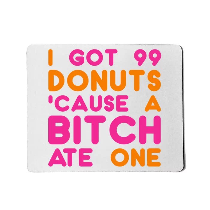 I Got 99 Donuts Cause A B*tch Ate One Mousepad