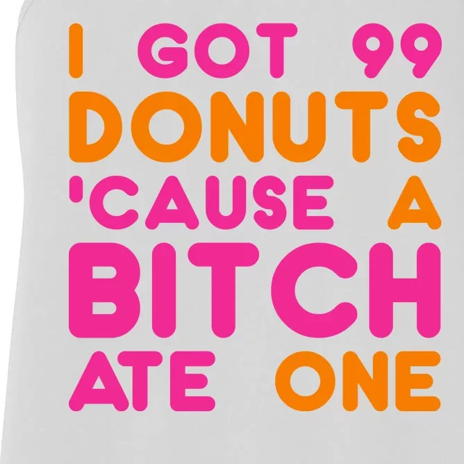 I Got 99 Donuts Cause A B*tch Ate One Women's Racerback Tank