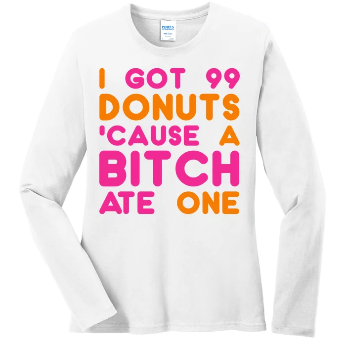 I Got 99 Donuts Cause A B*tch Ate One Ladies Long Sleeve Shirt