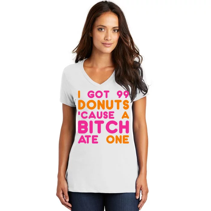 I Got 99 Donuts Cause A B*tch Ate One Women's V-Neck T-Shirt