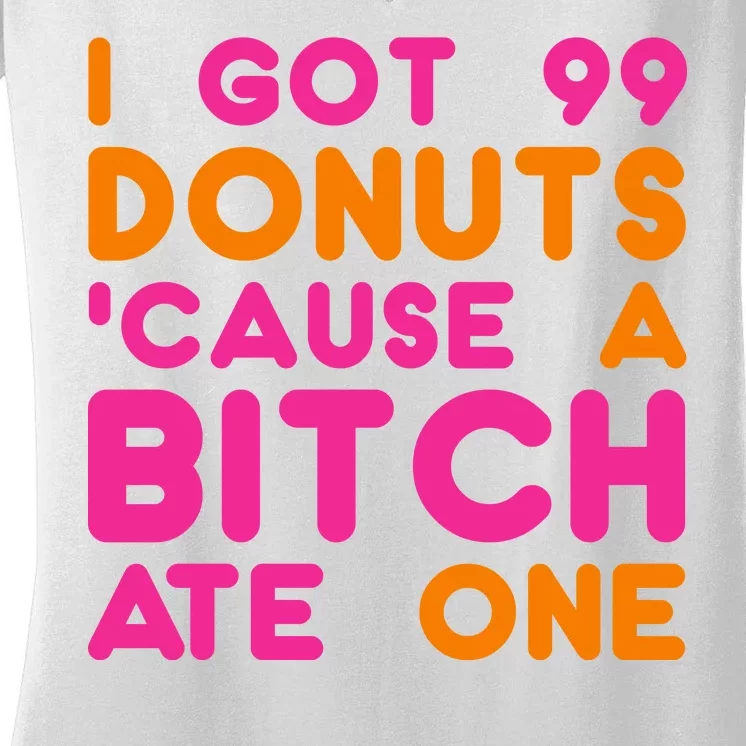 I Got 99 Donuts Cause A B*tch Ate One Women's V-Neck T-Shirt