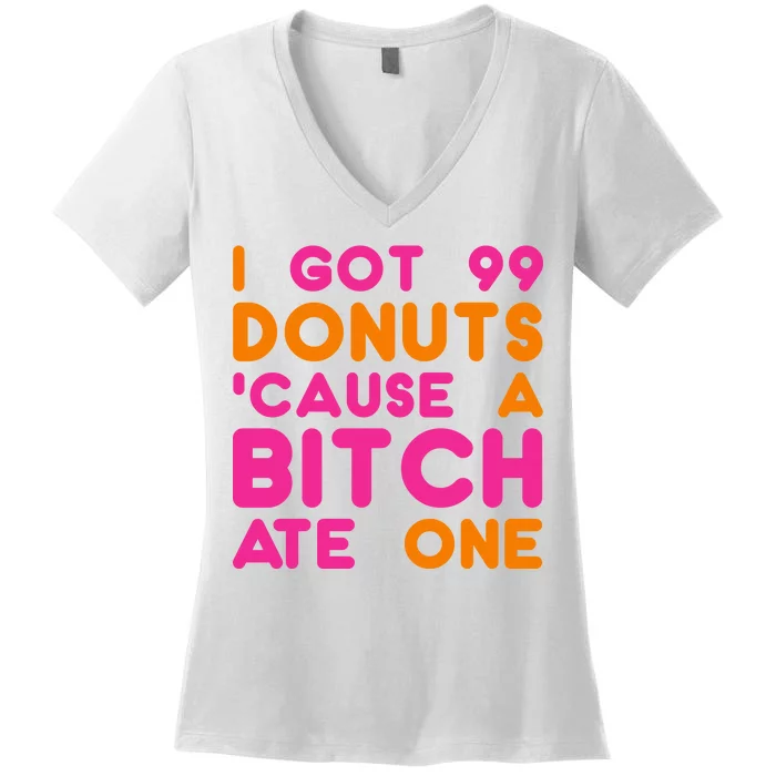 I Got 99 Donuts Cause A B*tch Ate One Women's V-Neck T-Shirt