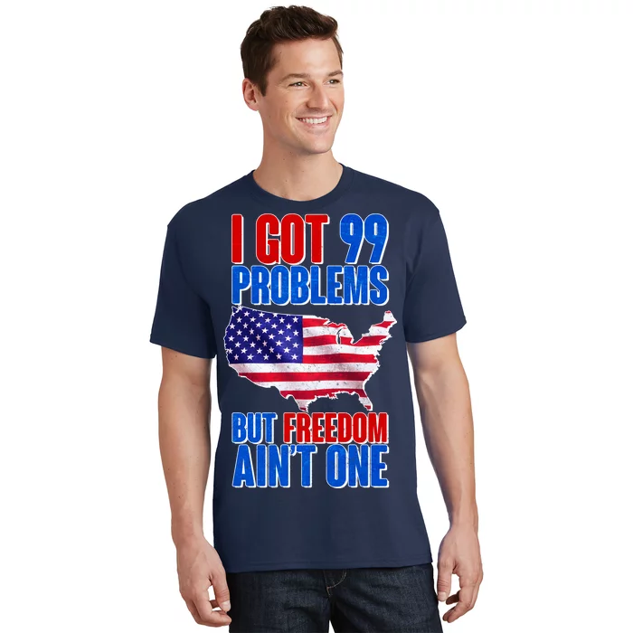 I Got 99 Problem But Freedom Ain't One T-Shirt