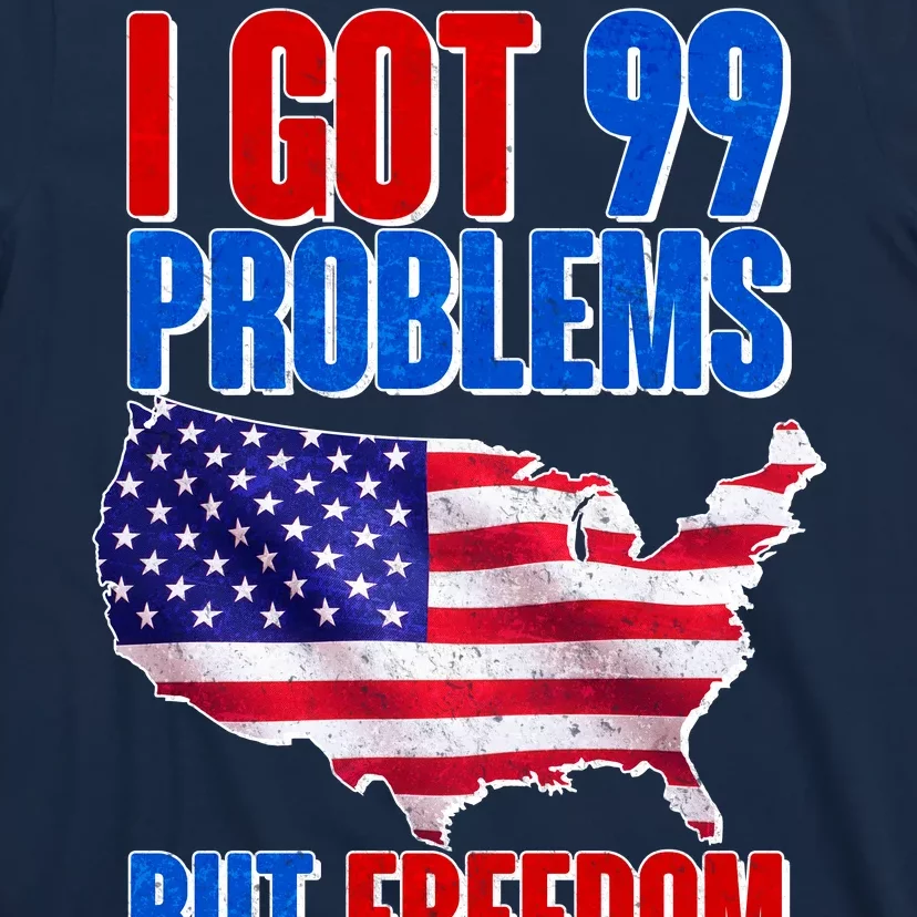 I Got 99 Problem But Freedom Ain't One T-Shirt