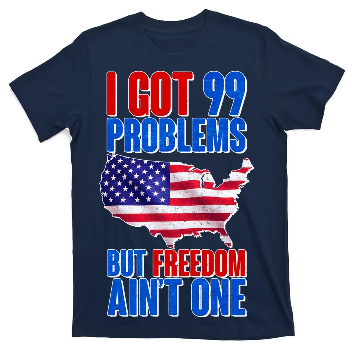 I Got 99 Problem But Freedom Ain't One T-Shirt