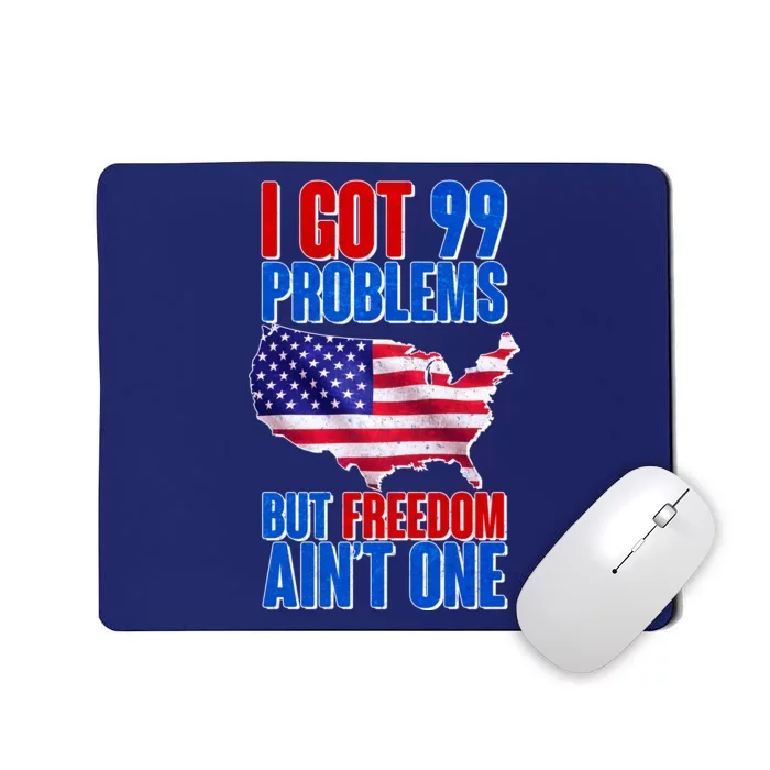 I Got 99 Problem But Freedom Ain't One Mousepad