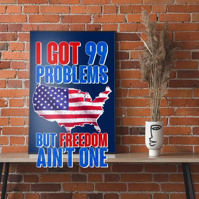 I Got 99 Problem But Freedom Ain't One Poster