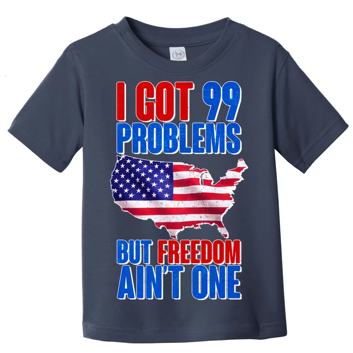 I Got 99 Problem But Freedom Ain't One Toddler T-Shirt