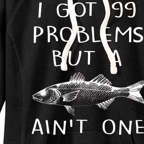 I Got 99 Problems But A Fish Ain't One Women's Fleece Hoodie