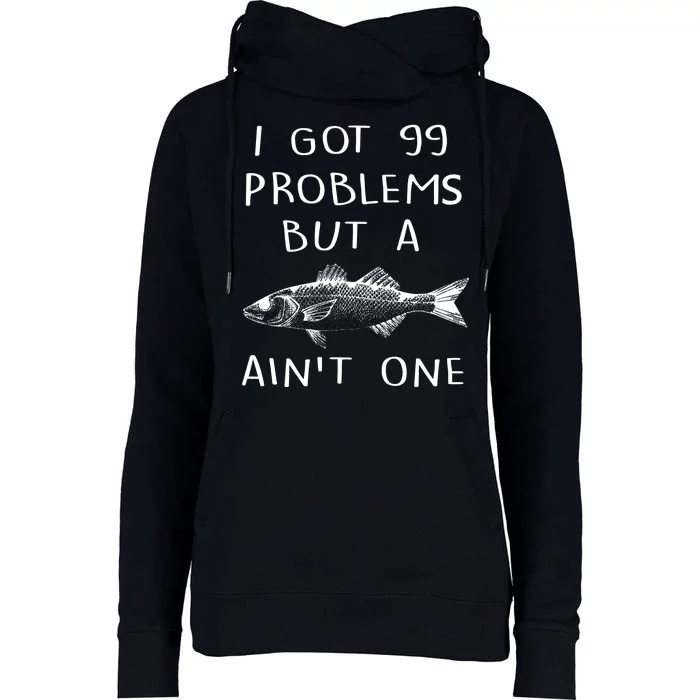 I Got 99 Problems But A Fish Ain't One Womens Funnel Neck Pullover Hood