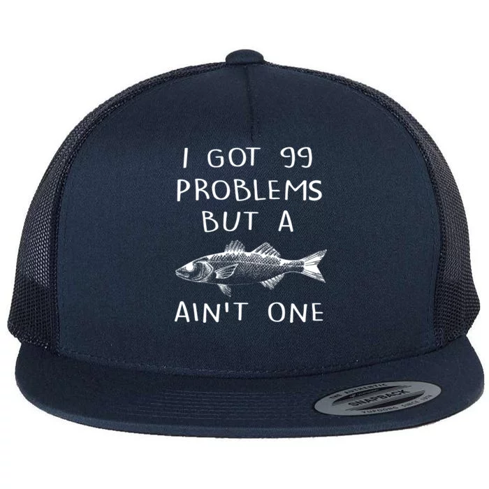 I Got 99 Problems But A Fish Ain't One Flat Bill Trucker Hat