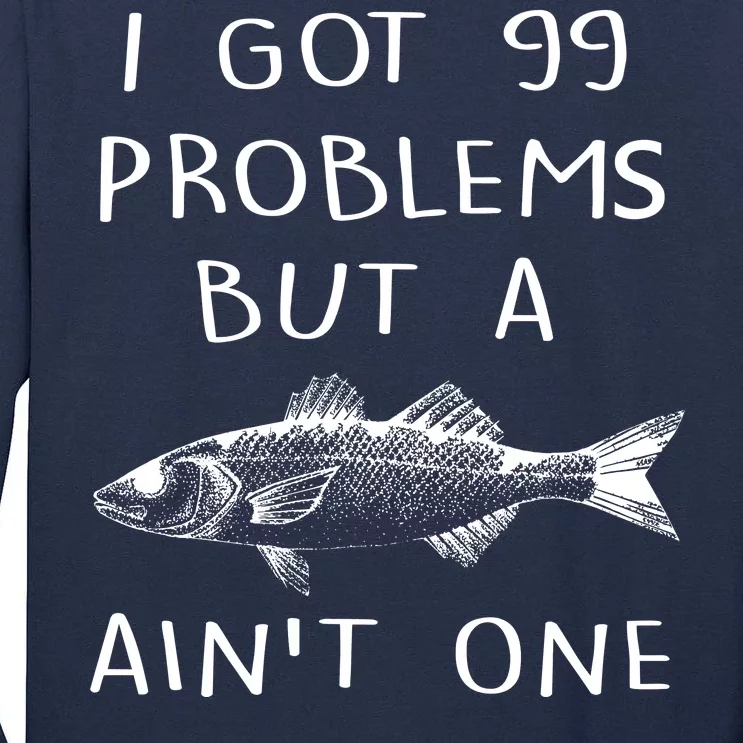 I Got 99 Problems But A Fish Ain't One Tall Long Sleeve T-Shirt