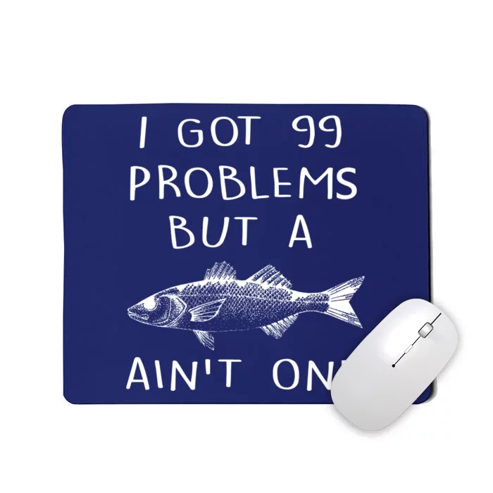 I Got 99 Problems But A Fish Ain't One Mousepad