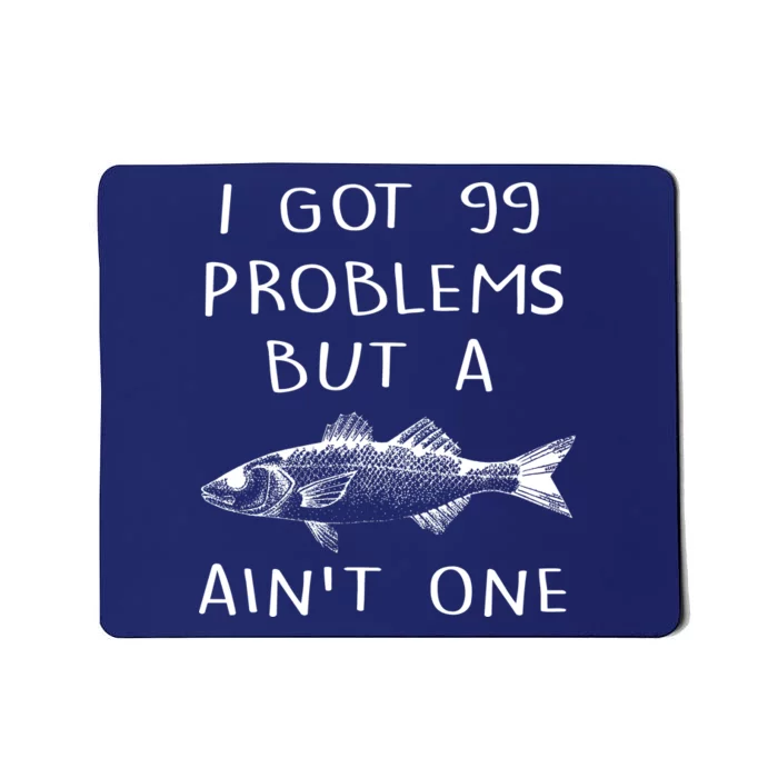 I Got 99 Problems But A Fish Ain't One Mousepad