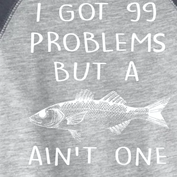 I Got 99 Problems But A Fish Ain't One Toddler Fine Jersey T-Shirt