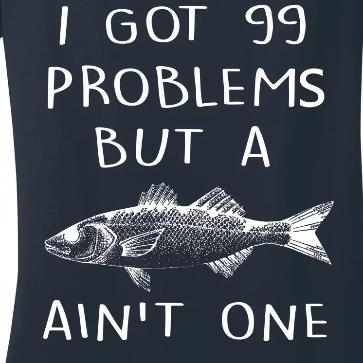 I Got 99 Problems But A Fish Ain't One Women's V-Neck T-Shirt