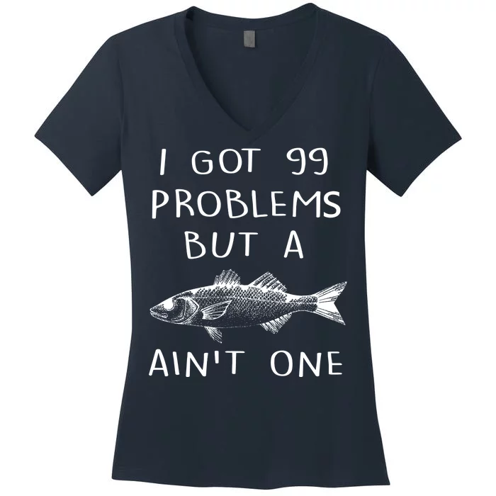 I Got 99 Problems But A Fish Ain't One Women's V-Neck T-Shirt