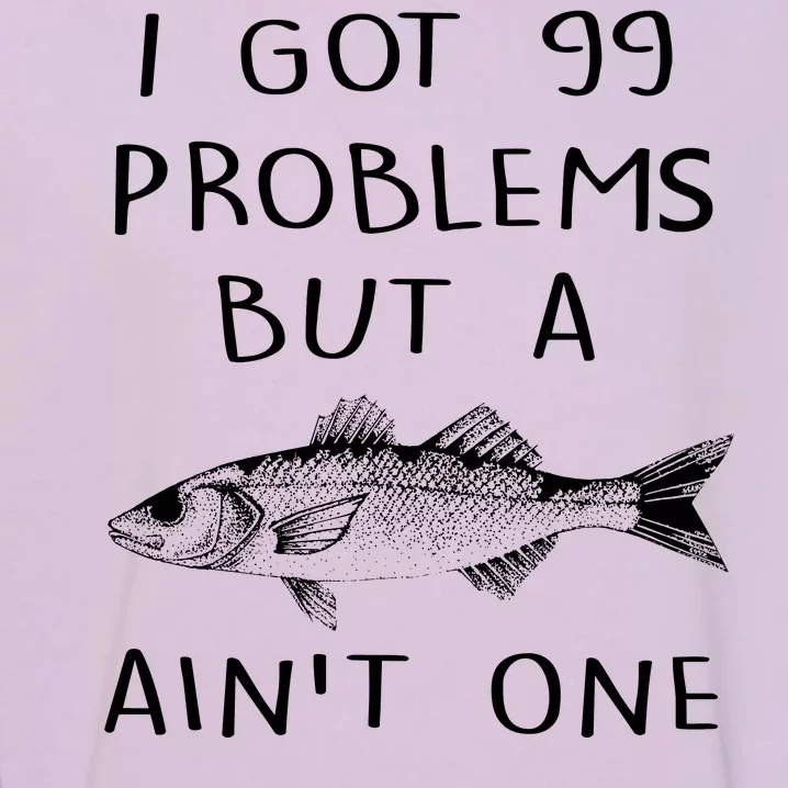 I Got 99 Problems But A Fish Ain't One Garment-Dyed Sweatshirt