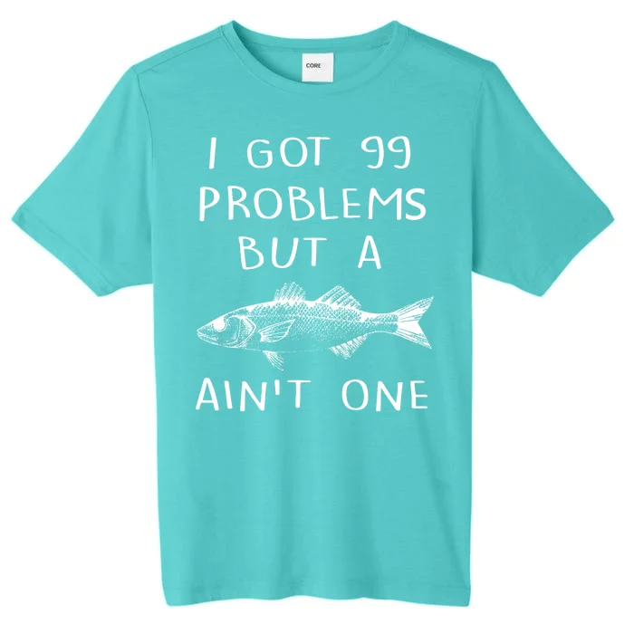 I Got 99 Problems But A Fish Ain't One ChromaSoft Performance T-Shirt