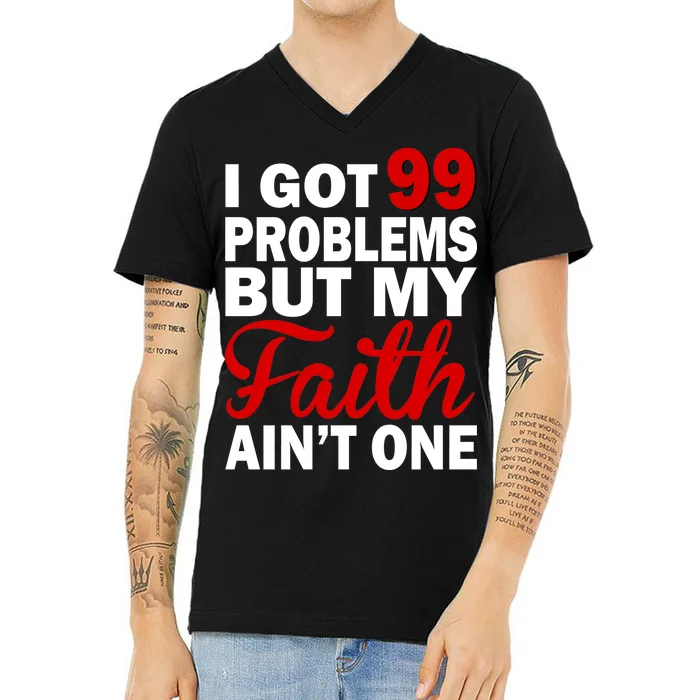 I Got 99 Problems But My Faith Ain't One V-Neck T-Shirt