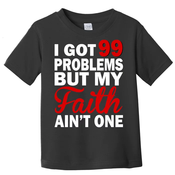 I Got 99 Problems But My Faith Ain't One Toddler T-Shirt