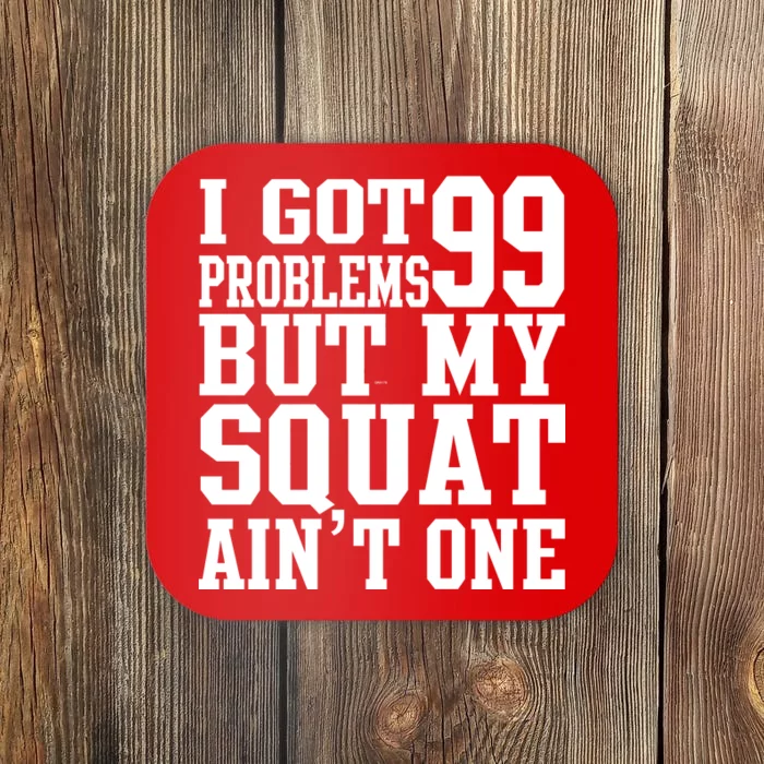 I Got 99 Problems But My Squat Ain't One Coaster