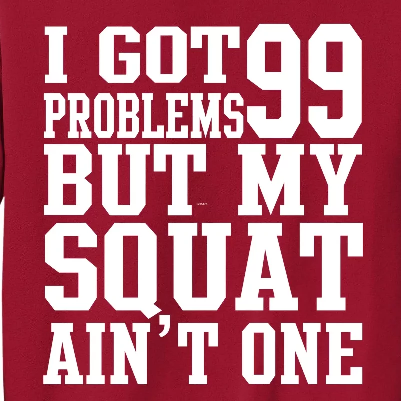 I Got 99 Problems But My Squat Ain't One Tall Sweatshirt