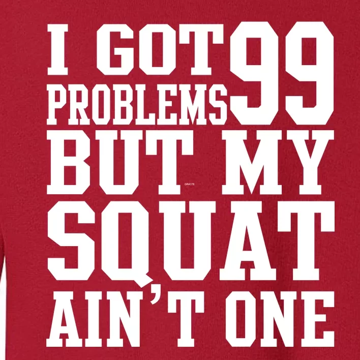 I Got 99 Problems But My Squat Ain't One Toddler Sweatshirt