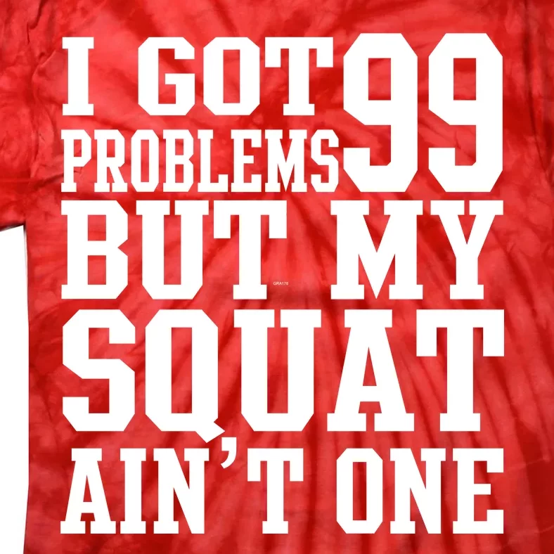 I Got 99 Problems But My Squat Ain't One Tie-Dye T-Shirt