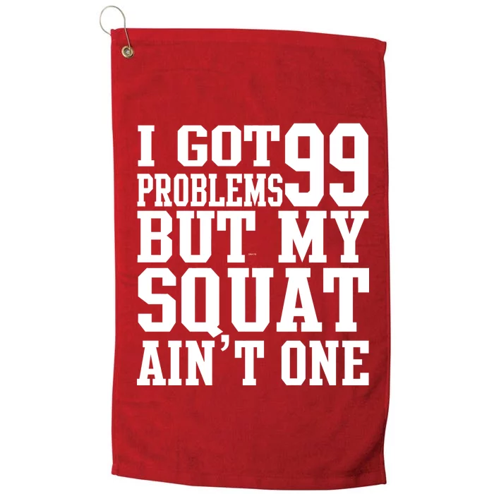 I Got 99 Problems But My Squat Ain't One Platinum Collection Golf Towel