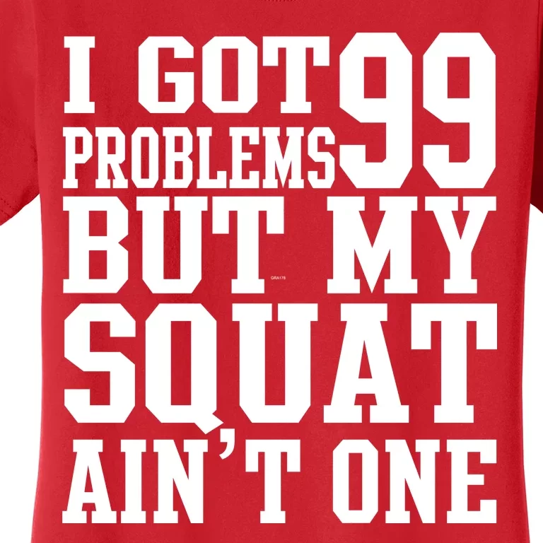 I Got 99 Problems But My Squat Ain't One Women's T-Shirt