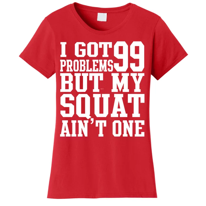 I Got 99 Problems But My Squat Ain't One Women's T-Shirt