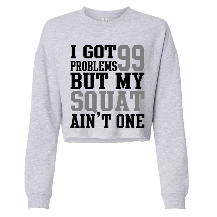 I Got 99 Problems But My Squat Ain't One Cropped Pullover Crew